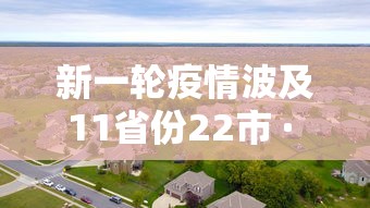 新一轮疫情波及11省份22市 · 新一轮疫情分布