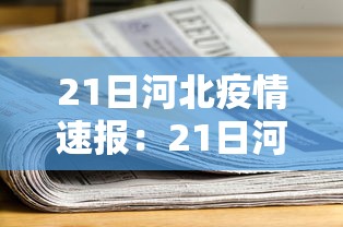 21日河北疫情速报:21日河北疫情速报今天