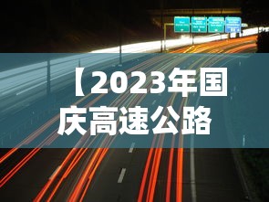 【2023年国庆高速公路免费时间表 → 2023年国庆高速公路免费时间表图片】