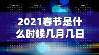 2021春节是什么时候几月几日：2021春节是哪一天几月几号