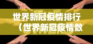 世界新冠疫情排行(世界新冠疫情数排名) 世界新冠疫情排行(世界新冠疫情数排名)