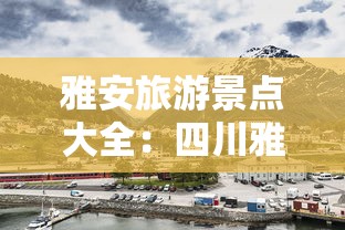 雅安旅游景点大全:四川雅安旅游必去十大景点推荐 雅安旅游景点大全:四川雅安旅游必去十大景点推荐