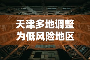 天津多地调整为低风险地区：天津全部为低风险地区