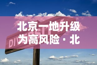 北京一地升级为高风险 · 北京又增一个高风险地区
