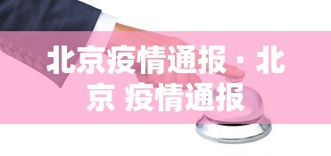 北京疫情通报 · 北京 疫情通报 北京疫情通报 · 北京 疫情通报