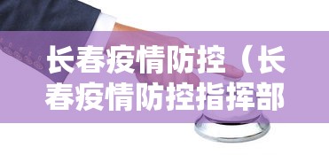 长春疫情防控(长春疫情防控指挥部最新公告)