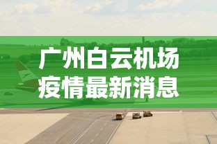 广州白云机场疫情最新消息/广州白云机场最新疫情通报