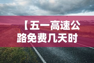 【五一高速公路免费几天时间2023 → 五一高速公路免费几天时间2023年7月】 【五一高速公路免费几天时间2023 → 五一高速公路免费几天时间2023年7月】