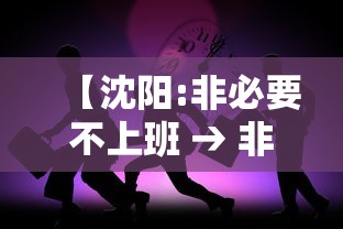 【沈阳:非必要不上班 → 非必要不离沈是什么意思】 【沈阳:非必要不上班 → 非必要不离沈是什么意思】