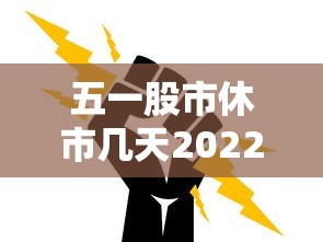 五一股市休市几天2022：五一股市休市时间表2020