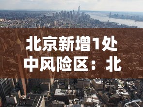 北京新增1处中风险区:北京新增5个疫情中风险地区 北京新增1处中风险区:北京新增5个疫情中风险地区