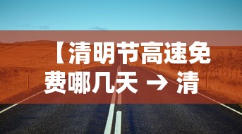 【清明节高速免费哪几天 → 清明节高速免费几天2024年】