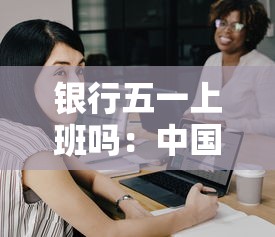 银行五一上班吗:中国银行五一上班吗 银行五一上班吗:中国银行五一上班吗