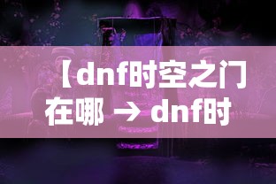 【dnf时空之门在哪 → dnf时空之门是哪个版本】