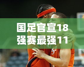 国足官宣18强赛最强11人：国足12排名