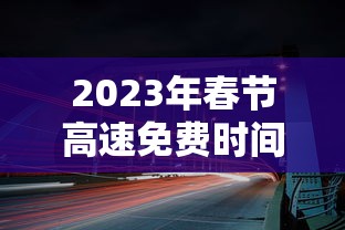 2023年春节高速免费时间表