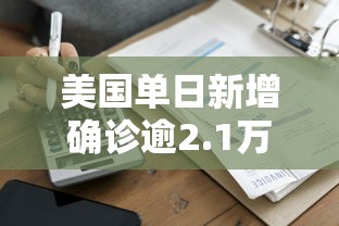 美国单日新增确诊逾2.1万例：美国单日新增确诊逾21万例是真的吗