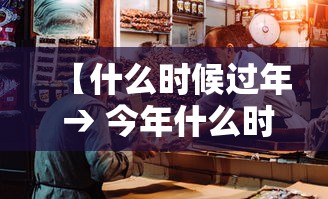 【什么时候过年 → 今年什么时候过年】