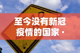 至今没有新冠疫情的国家 · 2021年没有新冠疫情的国家有哪些