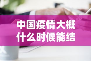 中国疫情大概什么时候能结束 · 中国疫情什么时候能完全结束