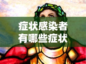 症状感染者有哪些症状（症状感染者具有传染性吗）