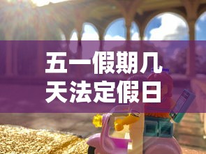 五一假期几天法定假日 · 今年五一假期几天法定假日