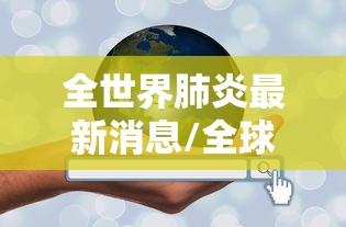 全世界肺炎最新消息/全球肺炎疫情最新数据