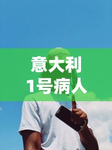 意大利1号病人治愈(意大利1号病人轨迹)