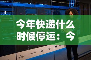 今年快递什么时候停运:今年快递大概什么时候停运 今年快递什么时候停运:今年快递大概什么时候停运