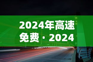 2024年高速免费 · 2024年高速免费多少天