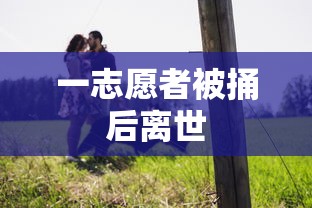 一志愿者被捅后离世