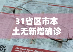 31省区市本土无新增确诊(多省区无新增确诊病例)