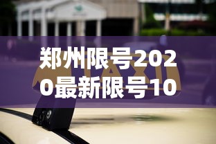 郑州限号2020最新限号10月/郑州限号十月查询 郑州限号2020最新限号10月/郑州限号十月查询