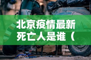 北京疫情最新死亡人是谁(北京疫情最新死亡人数 新闻) 北京疫情最新死亡人是谁(北京疫情最新死亡人数 新闻)
