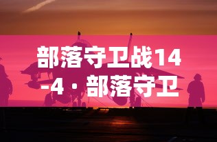 部落守卫战14-4 · 部落守卫战下载