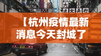 【杭州疫情最新消息今天封城了 → 杭州疫情封城最新情况】