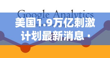 美国1.9万亿刺激计划最新消息 · 美国24万亿刺激方案