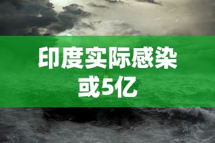 印度实际感染或5亿 印度实际感染或5亿