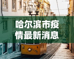 哈尔滨市疫情最新消息/哈尔滨市疫情最新情况