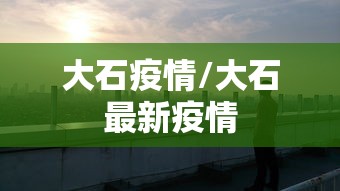 大石疫情/大石最新疫情