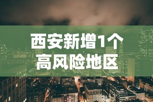 西安新增1个高风险地区 西安新增1个高风险地区