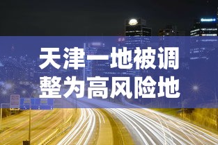 天津一地被调整为高风险地区：天津一地被调整为高风险地区怎么办