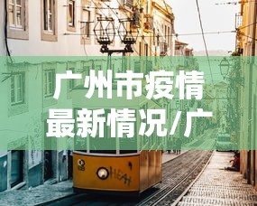 广州市疫情最新情况/广州市疫情最新情况最新消息