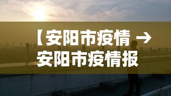 【安阳市疫情 → 安阳市疫情报备各村电话】