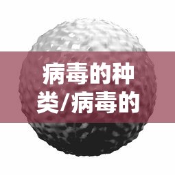 病毒的种类/病毒的种类有多少种
