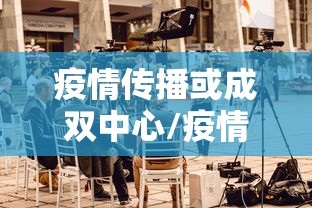 疫情传播或成双中心/疫情传播的主要因素 疫情传播或成双中心/疫情传播的主要因素