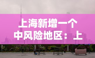 上海新增一个中风险地区：上海一地调整为中风险地区