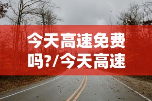 今天高速免费吗?/今天高速免费吗?表