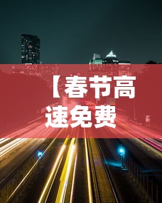 【春节高速免费时间公布 → 春节高速路免费时间规定2021最新一】 【春节高速免费时间公布 → 春节高速路免费时间规定2021最新一】