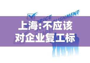 上海:不应该对企业复工标准加码/上海市人民政府关于延迟本市企业复工